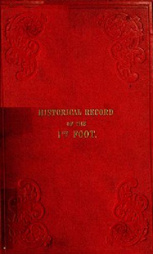 [Gutenberg 49570] • Historical Record of the First, or Royal Regiment of Foot / Containing an Account of the Origin of the Regiment in the Reign of King James VI. of Scotland, and of Its Subsequent Services to 1846